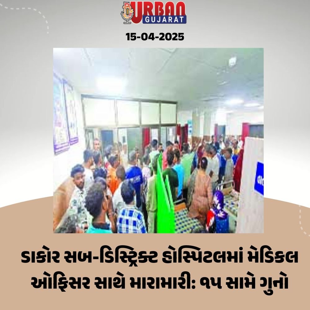 ડાકોર સબ-ડિસ્ટ્રિક્ટ હોસ્પિટલમાં મેડિકલ ઓફિસર સાથે મારામારી: ૧૫ સામે ગુનો