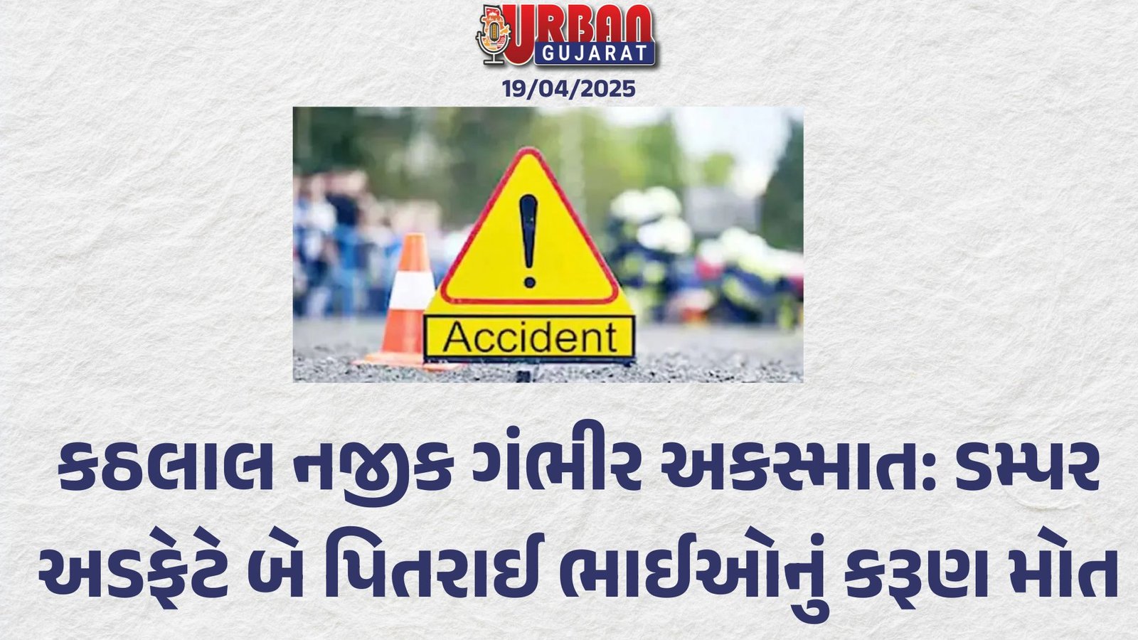 કઠલાલ નજીક ગંભીર અકસ્માત: ડમ્પર અડફેટે બે પિતરાઈ ભાઈઓનું કરૂણ મોત