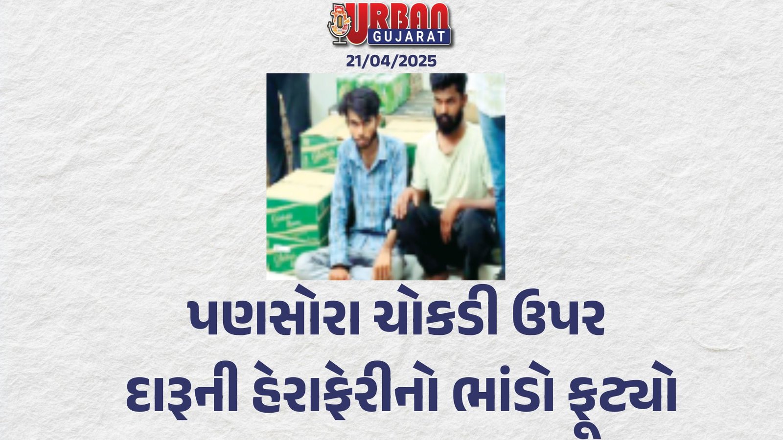 પણસોરા ચોકડી ઉપર દારૂની હેરાફેરીનો ભાંડો ફૂટ્યો