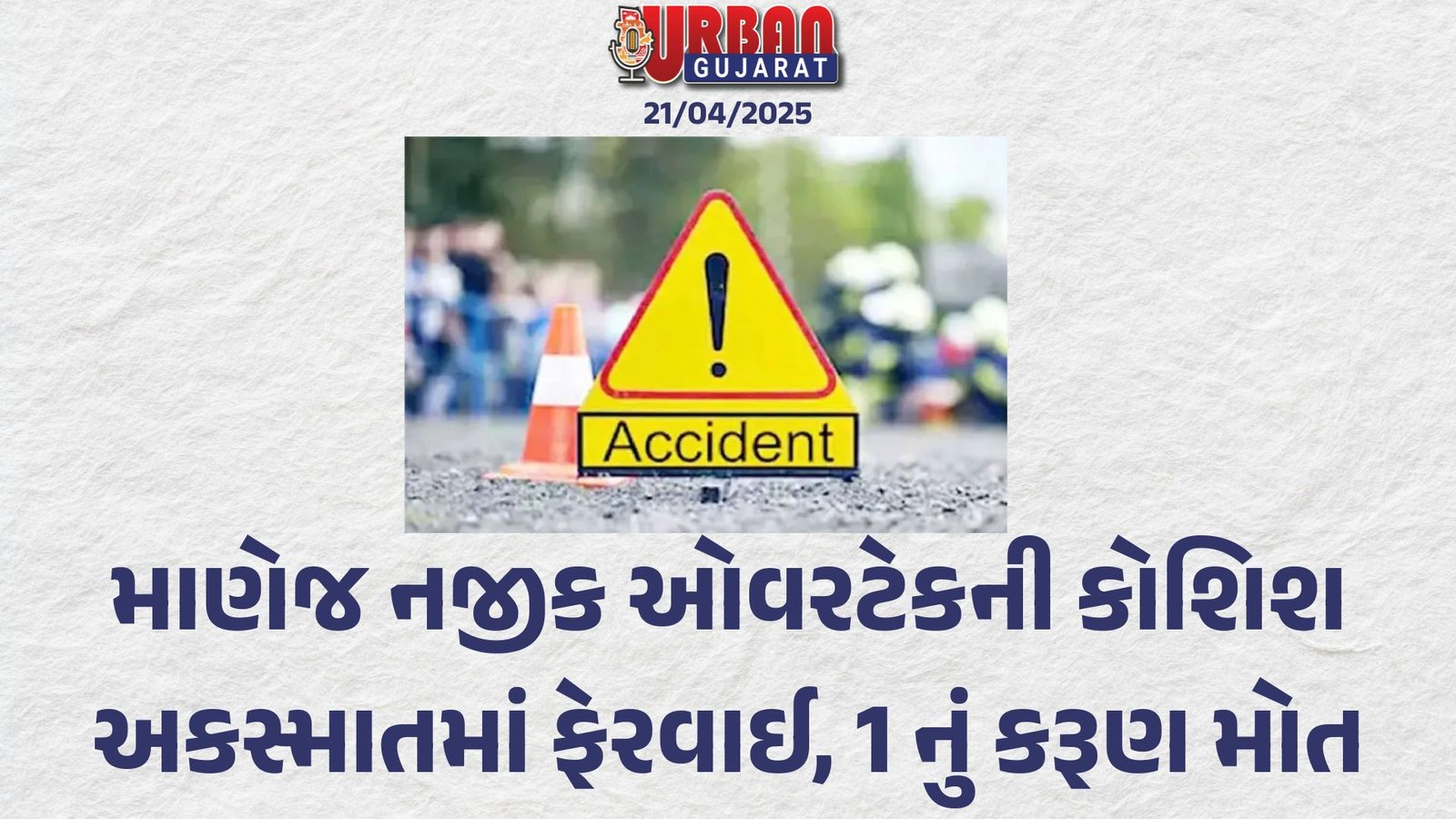 માણેજ નજીક ઓવરટેકની કોશિશ અકસ્માતમાં ફેરવાઈ, 1 નું કરૂણ મોત