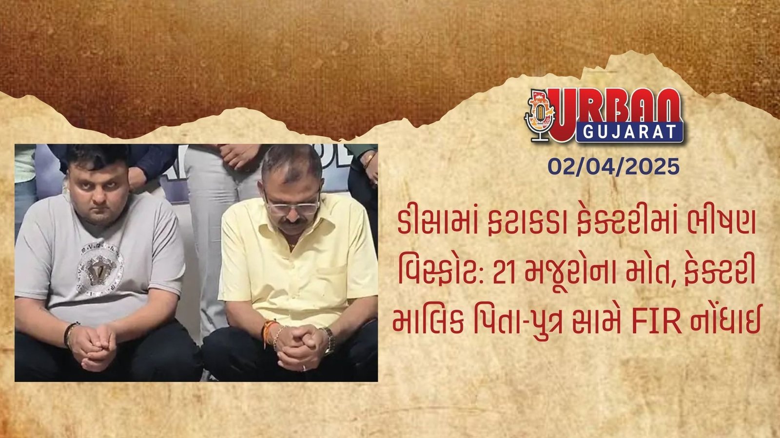 ડીસામાં ફટાકડા ફેક્ટરીમાં ભીષણ વિસ્ફોટ: 21 મજૂરોના મોત, ફેક્ટરી માલિક પિતા-પુત્ર સામે FIR નોંધાઈ