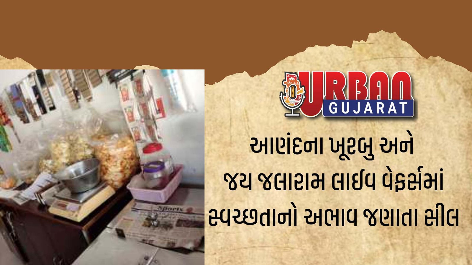 આણંદના ખૂશ્બુ અને જય જલારામ લાઈવ વેફર્સમાં સ્વચ્છતાનો અભાવ જણાતા સીલ