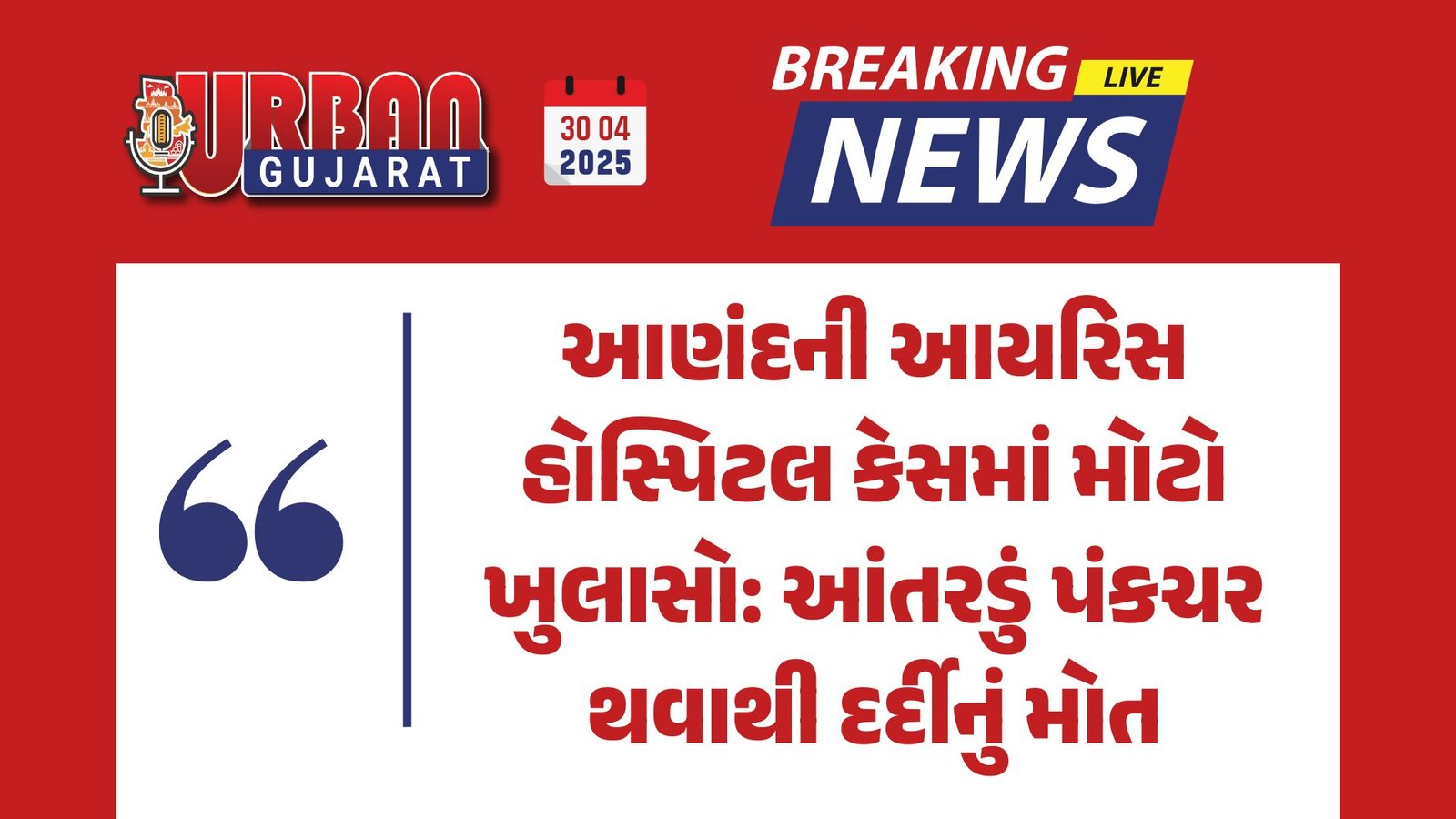 આણંદની આયરિસ હોસ્પિટલ કેસમાં મોટો ખુલાસો: આંતરડું પંકચર થવાથી દર્દીનું મોત