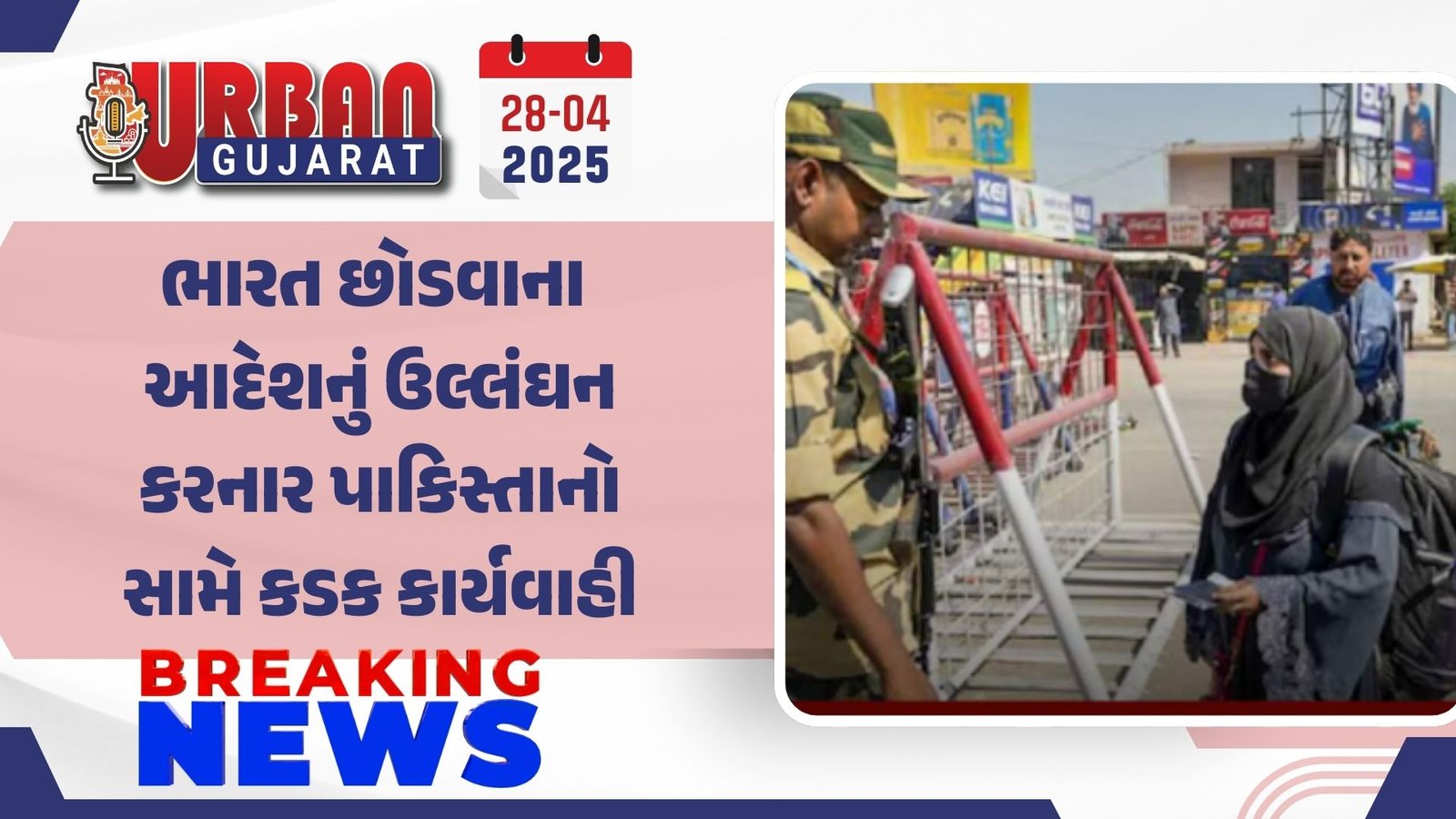 ભારત છોડવાના આદેશનું ઉલ્લંઘન કરનાર પાકિસ્તાનો સામે કડક કાર્યવાહી