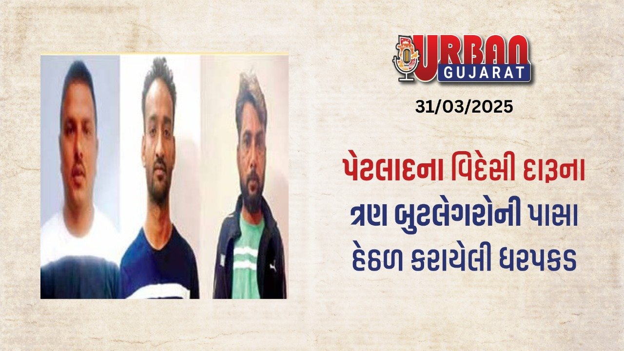 પેટલાદના વિદેસી દારૂના ત્રણ બુટલેગરોની પાસા હેઠળ કરાયેલી ધરપકડ