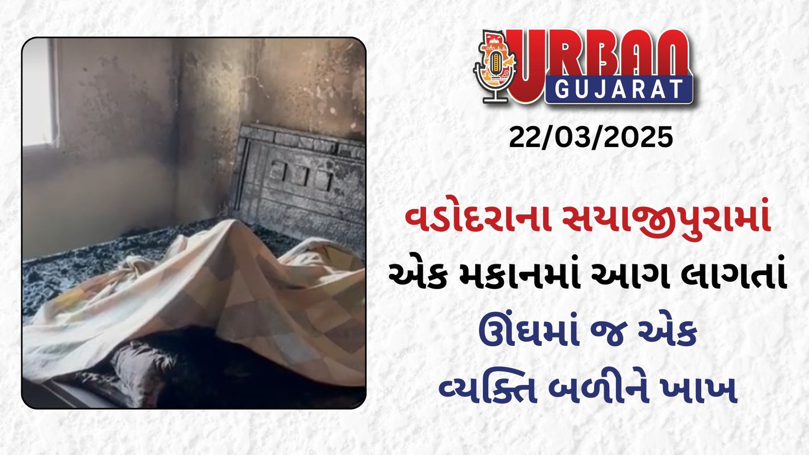 વડોદરાના સયાજીપુરામાં એક મકાનમાં આગ લાગતાં ઊંઘમાં જ એક વ્યક્તિ બળીને ખાખ